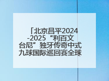 北京昌平2024-2025“利百文台尼”独牙传奇中式九球国际巡回赛全球总决赛举行