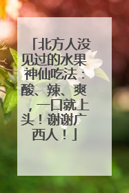 北方人没见过的水果神仙吃法：酸、辣、爽，一口就上头！谢谢广西人！