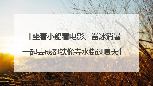 坐着小船看电影、凿冰消暑 一起去成都铁像寺水街过夏天