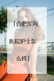 合肥军海医院护士怎么样