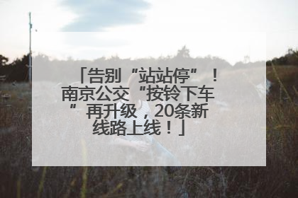 告别“站站停”！南京公交“按铃下车”再升级，20条新线路上线！