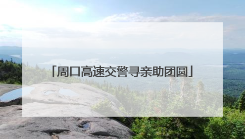 周口高速交警寻亲助团圆