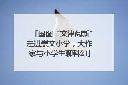 国图“文津阅新”走进崇文小学，大作家与小学生聊科幻