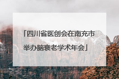 四川省医创会在南充市举办脑衰老学术年会