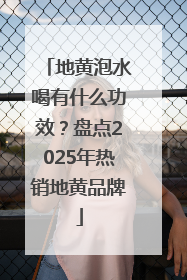地黄泡水喝有什么功效？盘点2025年热销地黄品牌