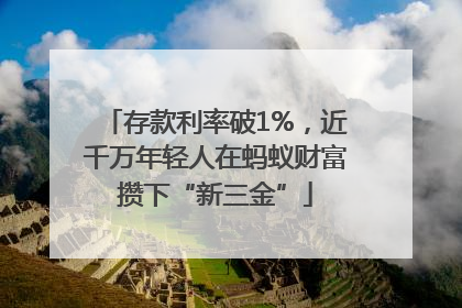 存款利率破1%，近千万年轻人在蚂蚁财富攒下“新三金”