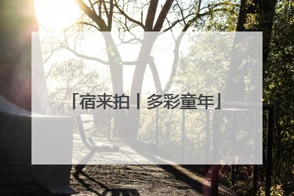 宿来拍丨多彩童年