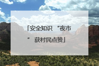 安全知识 “夜市” 获村民点赞