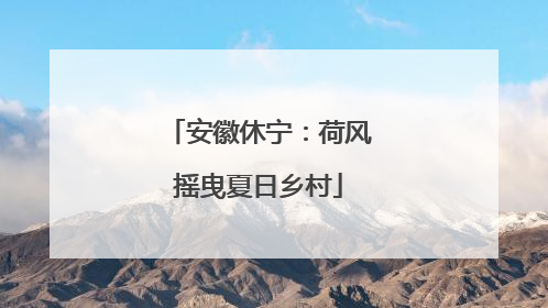 安徽休宁：荷风摇曳夏日乡村