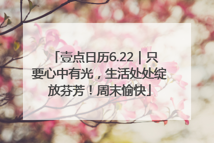 壹点日历6.22｜只要心中有光，生活处处绽放芬芳！周末愉快