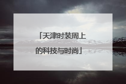 天津时装周上的科技与时尚