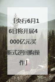 央行6月16日将开展4000亿元买断式逆回购操作
