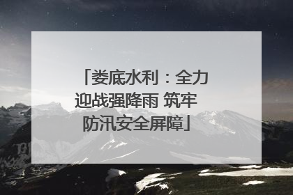 娄底水利：全力迎战强降雨 筑牢防汛安全屏障