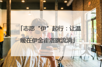 志愿“伊”起行：让温暖在伊金霍洛旗流淌