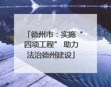 德州市：实施“四项工程” 助力法治德州建设