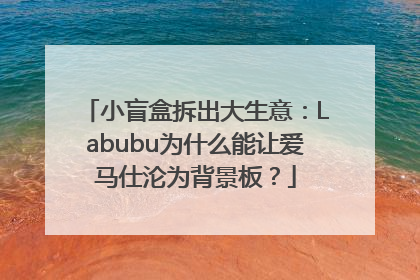 小盲盒拆出大生意：Labubu为什么能让爱马仕沦为背景板？