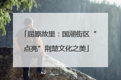 屈原故里：国潮街区“点亮”荆楚文化之美