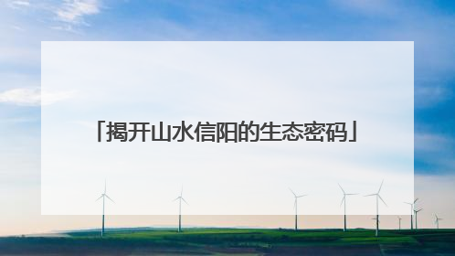 揭开山水信阳的生态密码