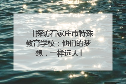 探访石家庄市特殊教育学校：他们的梦想，一样远大