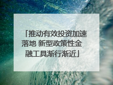 推动有效投资加速落地 新型政策性金融工具渐行渐近