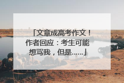 文章成高考作文！作者回应：考生可能想骂我，但是……