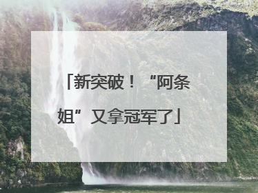 新突破！“阿条姐”又拿冠军了