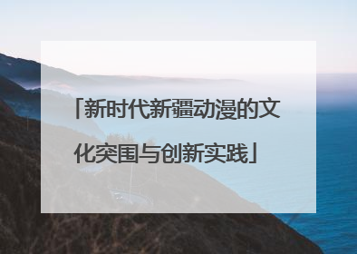 新时代新疆动漫的文化突围与创新实践