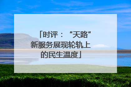时评：“天路”新服务展现轮轨上的民生温度