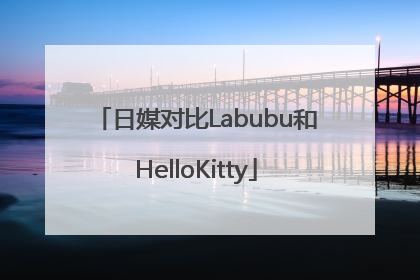 日媒对比Labubu和HelloKitty
