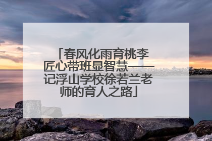 春风化雨育桃李 匠心带班显智慧——记浮山学校徐若兰老师的育人之路