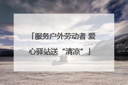 服务户外劳动者 爱心驿站送“清凉”