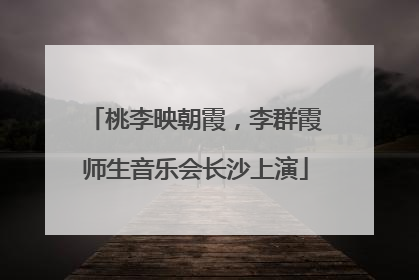 桃李映朝霞，李群霞师生音乐会长沙上演