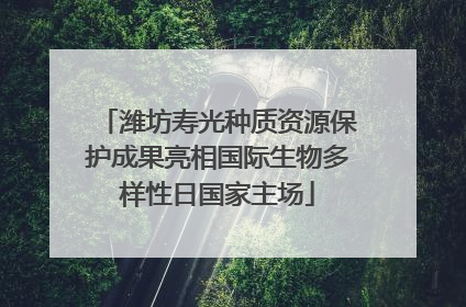 潍坊寿光种质资源保护成果亮相国际生物多样性日国家主场