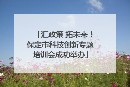 汇政策 拓未来！保定市科技创新专题培训会成功举办