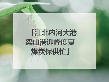 江北内河大港梁山港迎峰度夏煤炭保供忙
