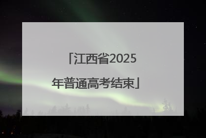 江西省2025年普通高考结束