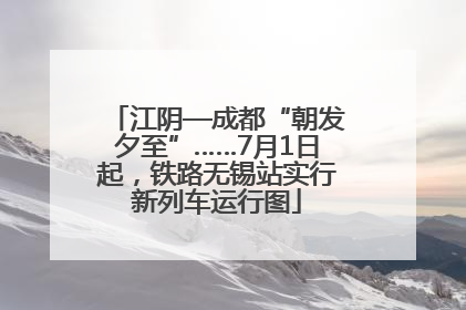 江阴—成都“朝发夕至”……7月1日起，铁路无锡站实行新列车运行图