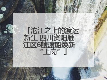 沱江之上的渡运新生 四川资阳雁江区6艘渡船焕新“上岗”