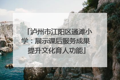 泸州市江阳区通滩小学：展示课后服务成果 提升文化育人功能
