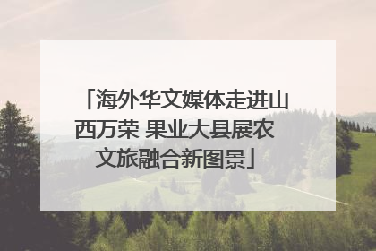 海外华文媒体走进山西万荣 果业大县展农文旅融合新图景