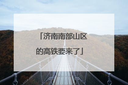 济南南部山区的高铁要来了
