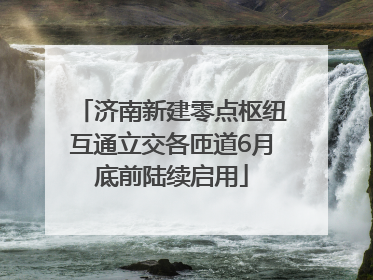 济南新建零点枢纽互通立交各匝道6月底前陆续启用