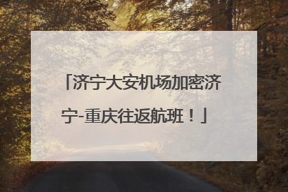 济宁大安机场加密济宁-重庆往返航班！
