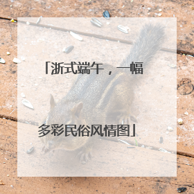 浙式端午，一幅多彩民俗风情图