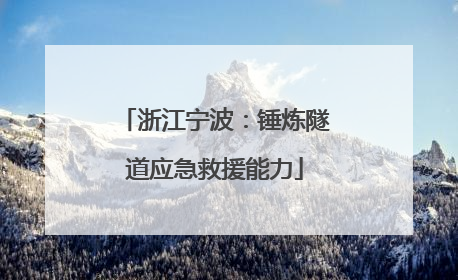浙江宁波：锤炼隧道应急救援能力
