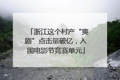 浙江这个村产“爽剧”点击量破亿，入围电影节竞赛单元