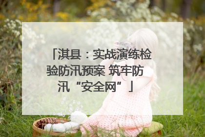 淇县：实战演练检验防汛预案 筑牢防汛“安全网”