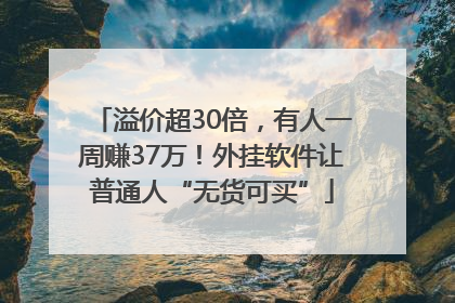 溢价超30倍，有人一周赚37万！外挂软件让普通人“无货可买”