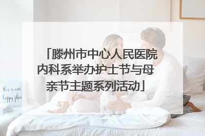 滕州市中心人民医院内科系举办护士节与母亲节主题系列活动
