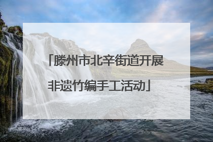 滕州市北辛街道开展非遗竹编手工活动